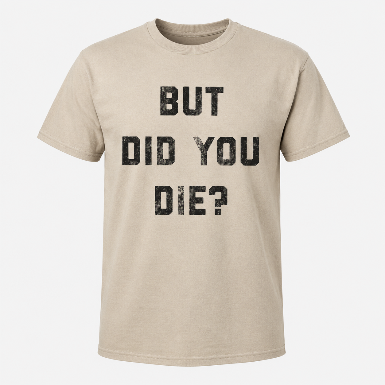 Mens But Did You Die Funny T-Shirt Sarcastic Text Graphic Novelty Joke Tee