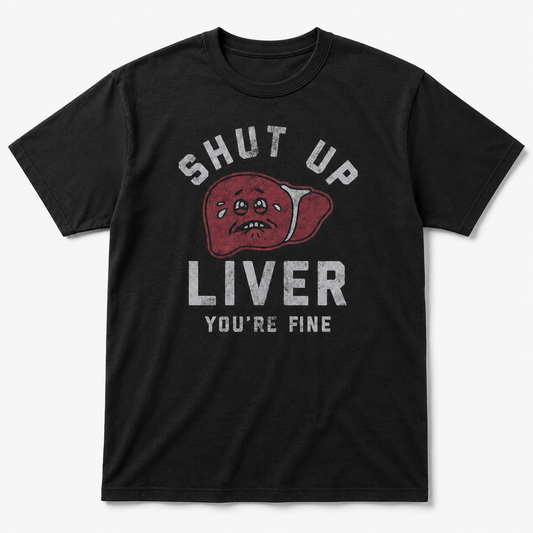 Mens Shut Up Liver Youre Fine Funny T-Shirt Sarcastic Drinking Novelty Tee